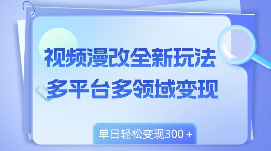 視頻漫改全新玩法，多平臺(tái)多領(lǐng)域變現(xiàn)，小白輕松上手，單日變現(xiàn)300＋插圖