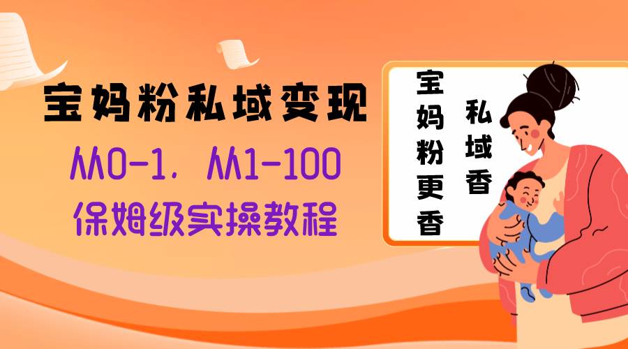 寶媽粉私域變現從0-1，從1-100，保姆級實操教程，長久穩定的變現之法插圖