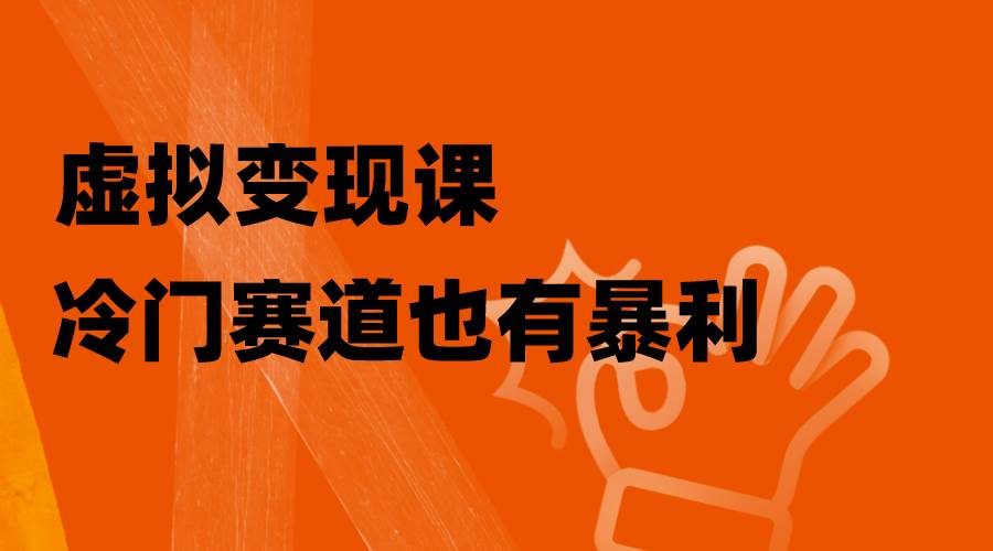 虛擬變現課，冷門賽道也有暴利，手把手教你玩轉冷門私域插圖