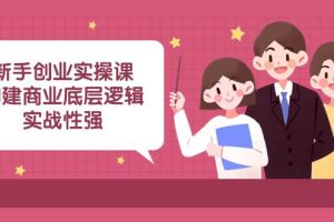 新手創業實操課：構建商業底層邏輯，實戰性強（45節課）