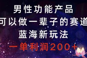 男性功能產(chǎn)品，可以做一輩子的賽道，藍(lán)海新玩法，一單利潤200