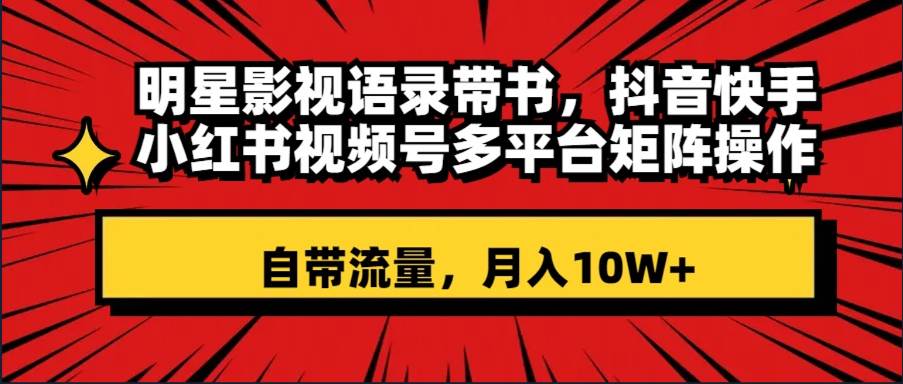 明星影視語錄帶書 抖音快手小紅書視頻號多平臺矩陣操作，自帶流量 月入10W插圖