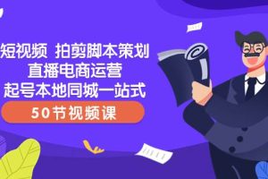 短視頻 拍剪腳本策劃直播電商運營起號本地同城一站式（50節視頻課）