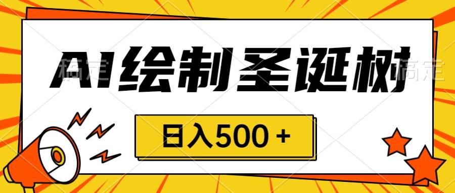 圣誕節(jié)風口，賣手繪圣誕樹，AI制作 一分鐘一個 會截圖就能做 小白日入500＋插圖