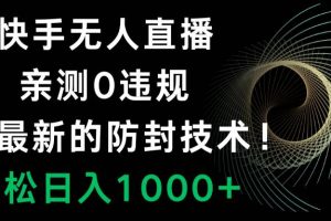 快手無人直播，0違規(guī)，搭配最新的防封技術(shù)！輕松日入1000