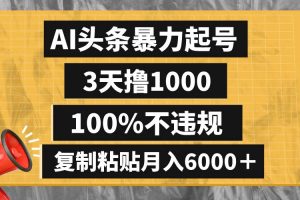 AI頭條暴力起號，3天擼1000,100%不違規，復制粘貼月入6000＋