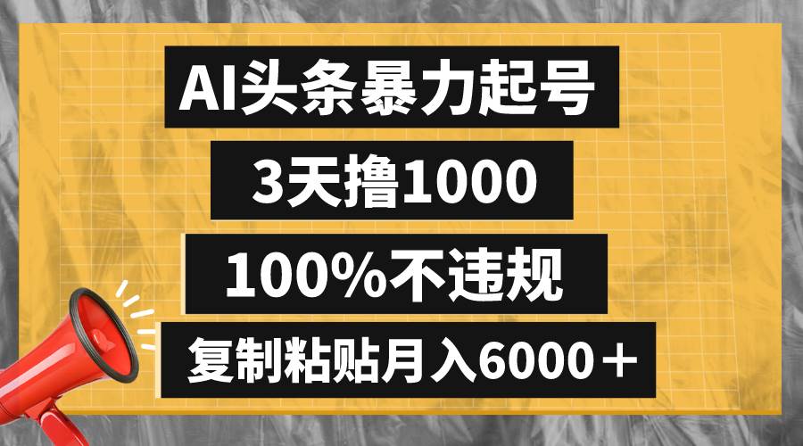 AI頭條暴力起號，3天擼1000,100%不違規，復制粘貼月入6000＋插圖