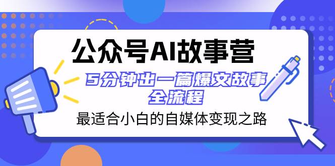 公眾號AI 故事營 最適合小白的自媒體變現(xiàn)之路  5分鐘出一篇爆文故事 全流程插圖