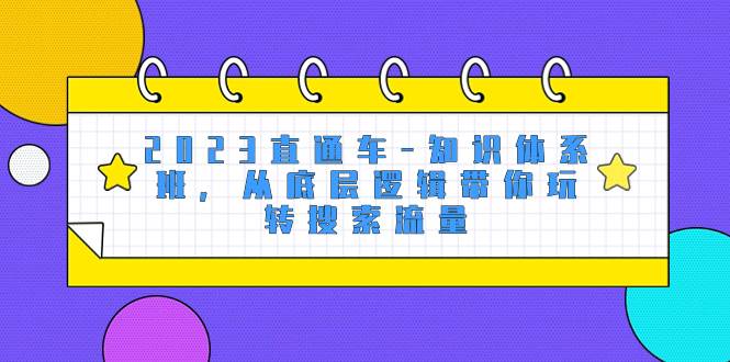 2023直通車-知識體系班，從底層邏輯帶你玩轉(zhuǎn)搜索流量（18節(jié)課）插圖