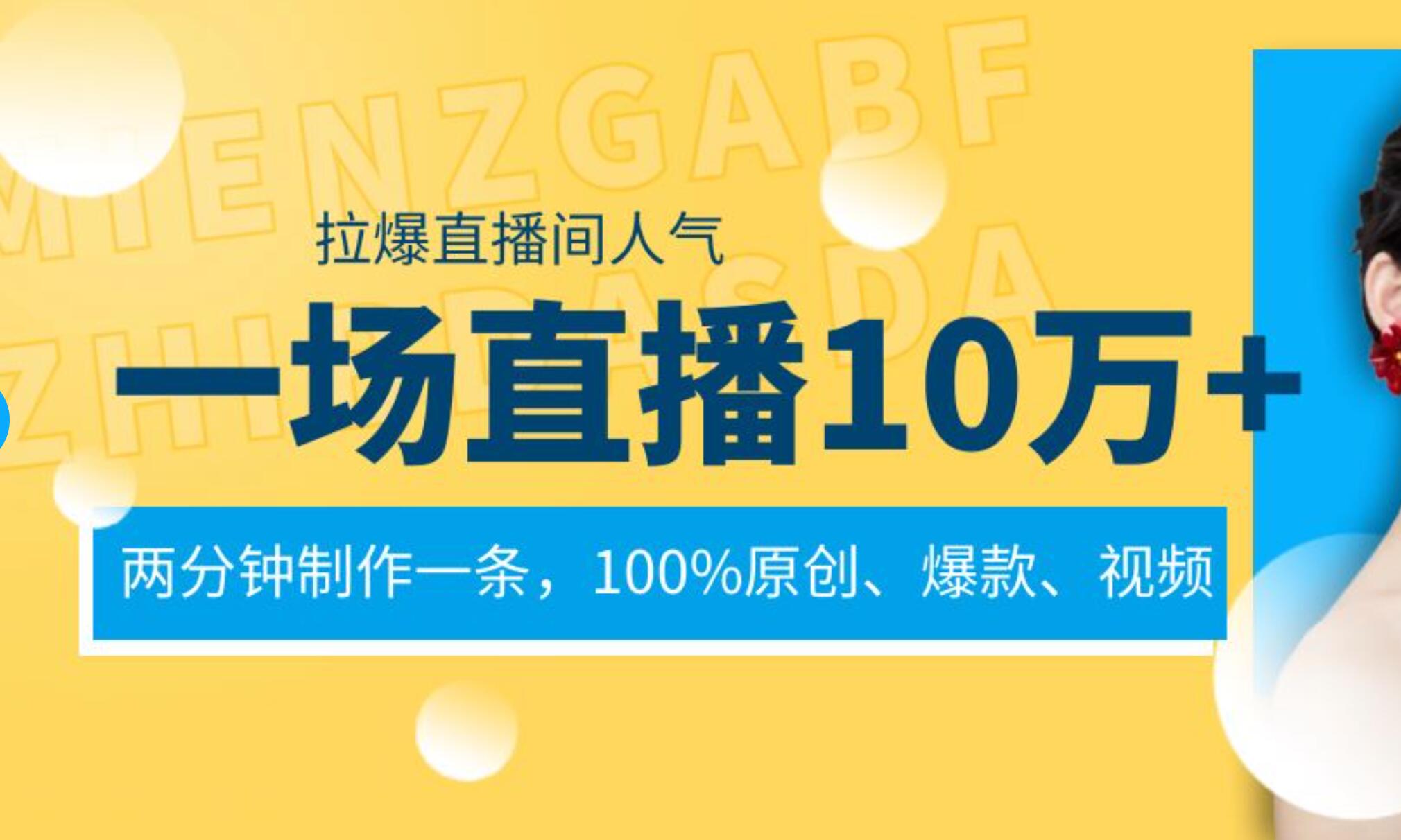一場直播10萬 ，兩分鐘制作一條，100%原創、爆款、視頻， 給視頻號賣貨直播間倒流，從而拉爆直播間人氣