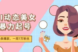 AI動態美女暴力起號2.0，新賽道原創作品，條條爆款，一周7萬粉絲