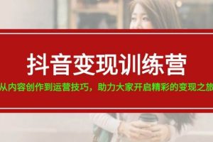 抖音變現訓練營，從內容創作到運營技巧，助力大家開啟精彩的變現之旅