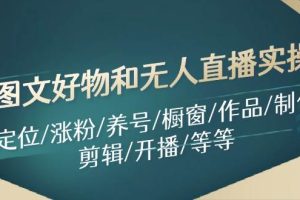 圖文好物和無人直播實操：定位/漲粉/養號/櫥窗/作品/制作/剪輯/開播/等等