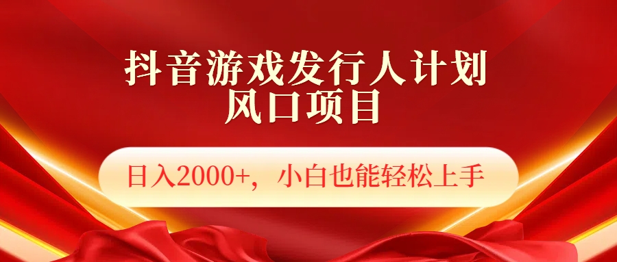 抖音游戲發行人風口項目，日入2000+，小白也可以輕松上手