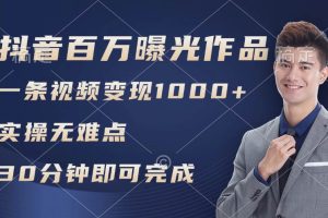 抖音百萬瀏覽日均1000+，變現能力超強，實操無難點