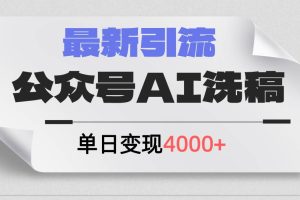 公眾號ai洗稿，最新引流創業粉，單日引流200+，日變現4000+