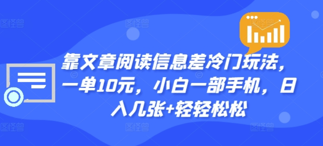 靠文章閱讀信息差冷門玩法，一單十元，輕松做到日入2000+