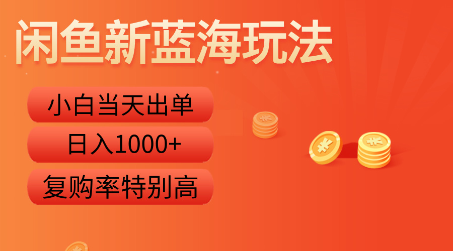 閑魚新藍海玩法，小白當天出單，復購率特別高，日入1000+
