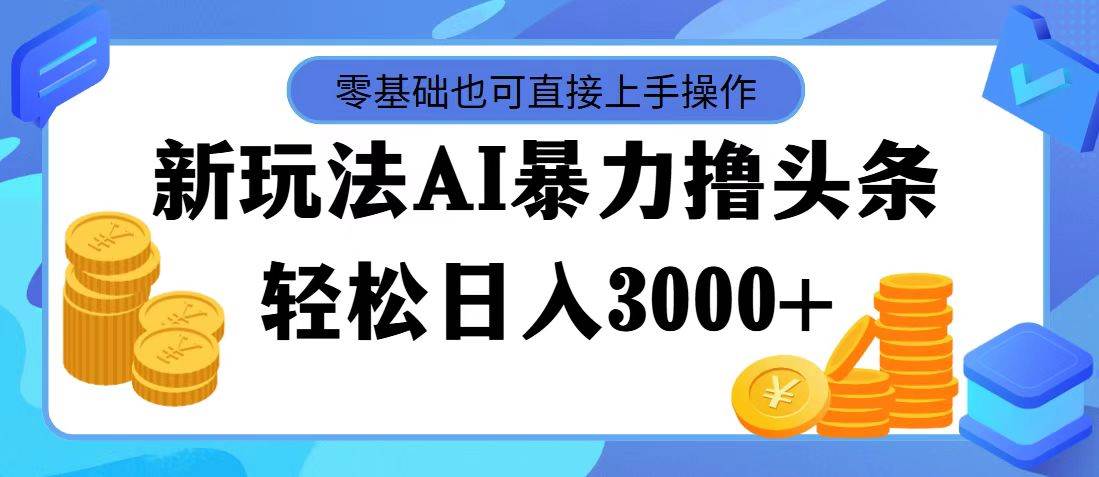 AI暴力擼頭條，當天起號，第二天見收益，輕松日入3000+