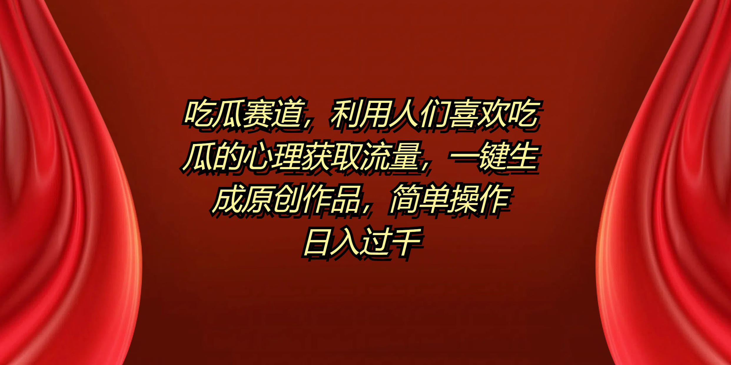 吃瓜賽道，利用人們喜歡吃瓜的心理獲取流量，一鍵生成原創作品，簡單操作日入過千