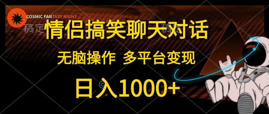 情侶搞笑聊天對話，無腦操作，多平臺變現，日入1000+