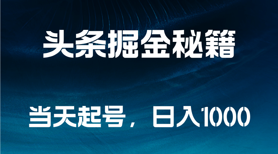 頭條掘金秘籍，當天起號，日入1000+