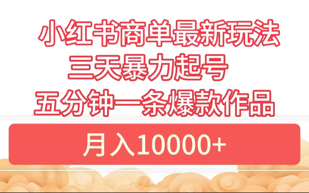 小紅書商單最新玩法 3天暴力起號 5分鐘一條爆款作品 月入10000+