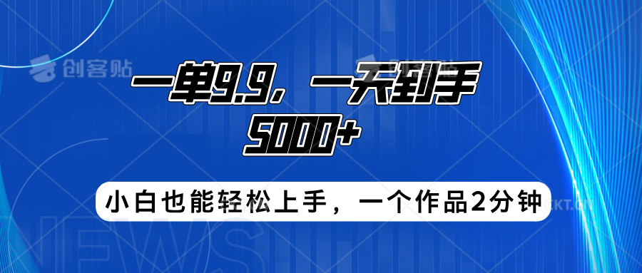 搭子項目，一單9.9，一天到手5000+，小白也能輕松上手，一個作品2分鐘