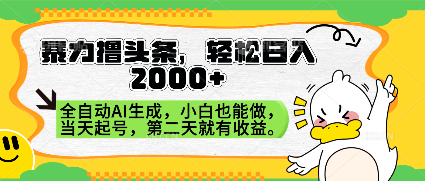 暴力擼頭條，AI制作，當天就可以起號。第二天就有收益，輕松日入2000+