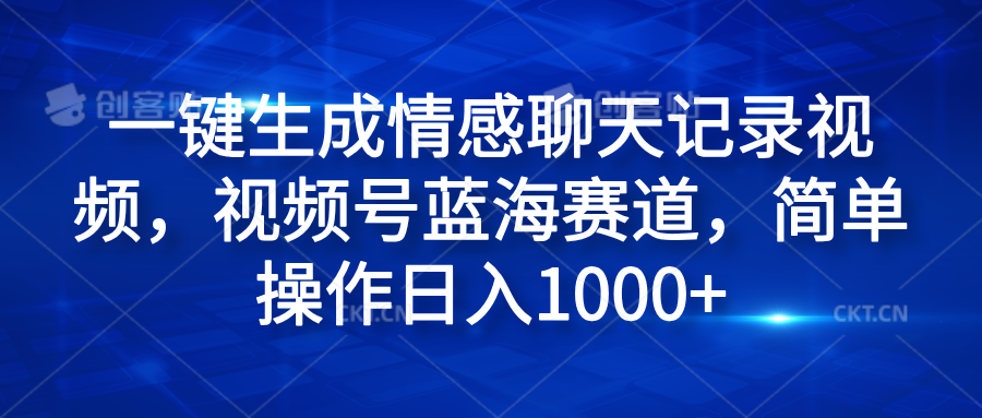 一鍵生成情感聊天記錄視頻，視頻號藍海賽道，簡單操作日入1000+