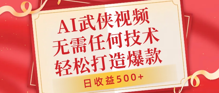 AI武俠視頻，無腦打造爆款視頻，小白無壓力上手，日收益500+，無需任何技術插圖