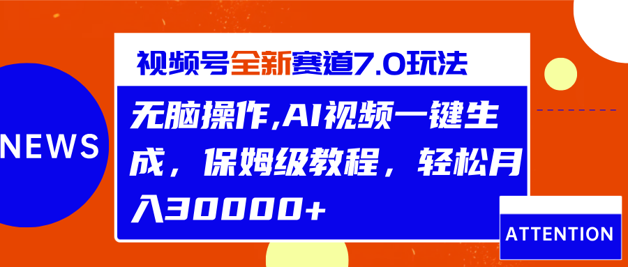 視頻號最新7.0玩法，無腦操作，保姆級教程，輕松月入30000+