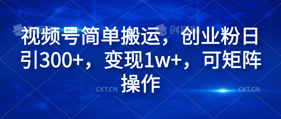 視頻號(hào)簡單搬運(yùn)，創(chuàng)業(yè)粉日引300+，變現(xiàn)1w+，可矩陣操作插圖