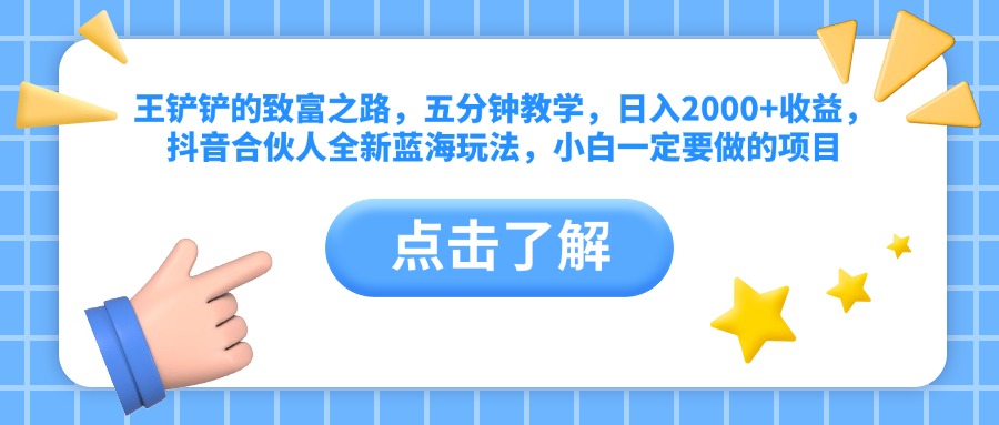 王鏟鏟的致富之路，五分鐘教學(xué)，日入2000+收益，抖音合伙人全新藍(lán)海玩法，小白一定要做的項(xiàng)目插圖