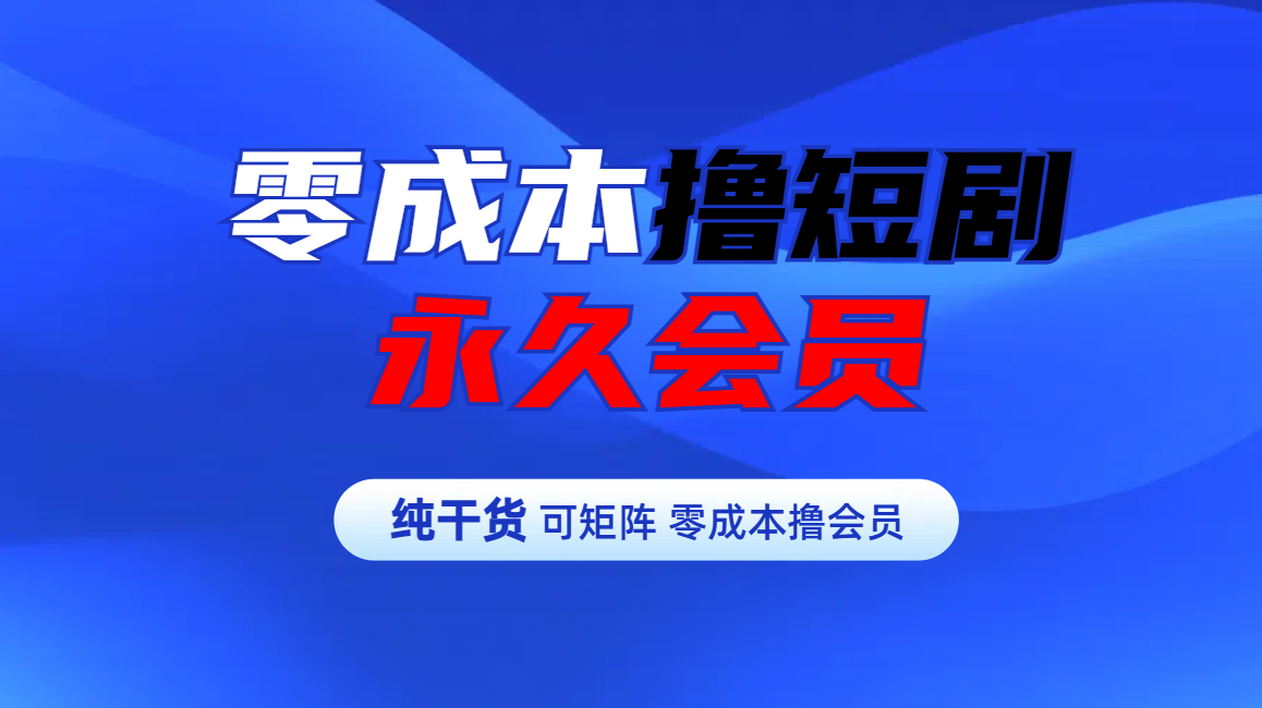 零成本擼短劇平臺永久會員