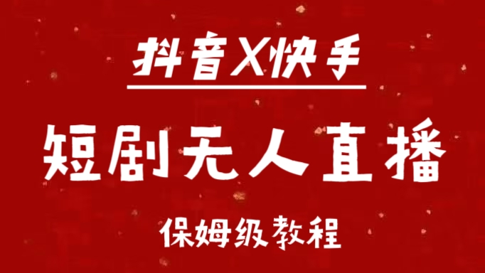 抖音快手短劇無人直播最新保姆級教程來了