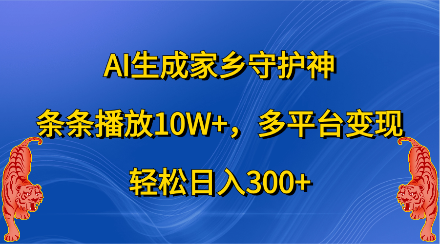 AI生成家鄉守護神，條條播放10W+，輕松日入300+，多平臺變現