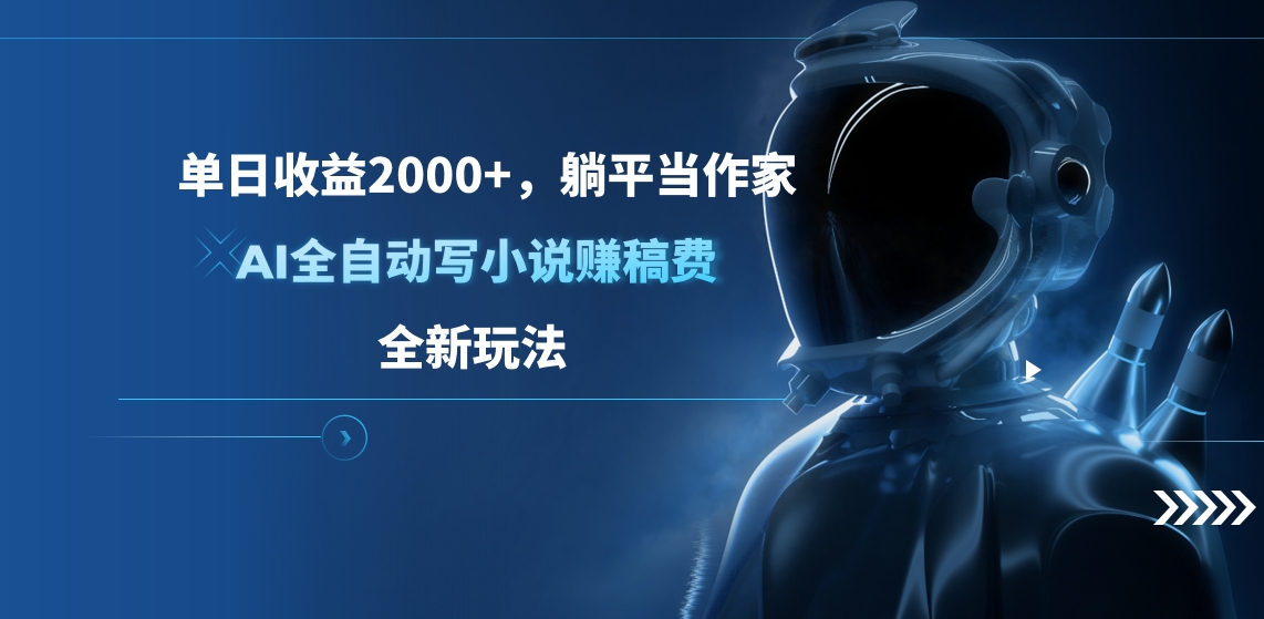 單日收益2000+，躺平當作家，AI全自動寫小說賺稿費，全新玩法