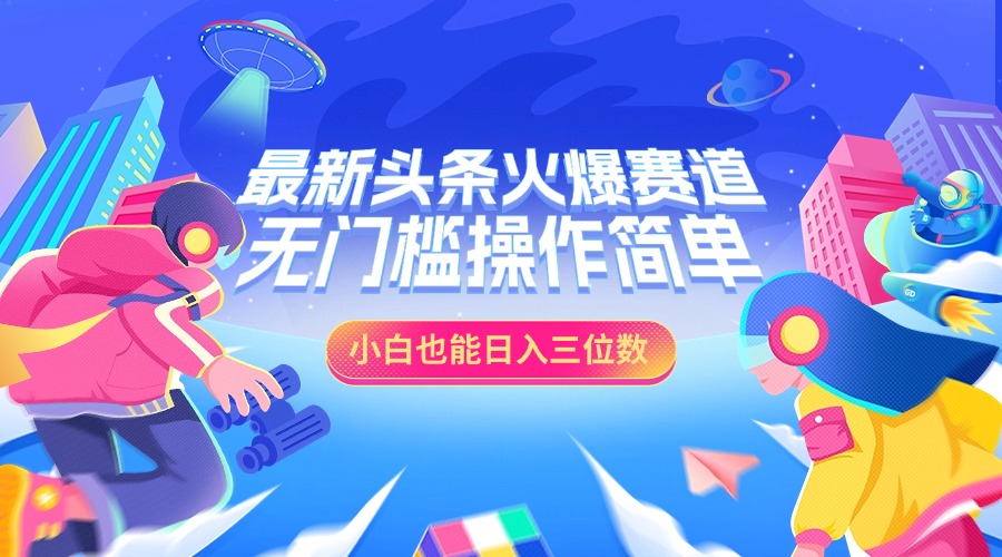 最新頭條火爆賽道，小白也能日入三位數，無門檻操作簡單