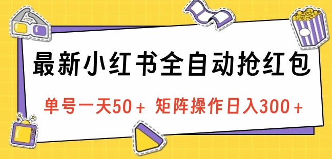 最新小紅書全自動搶紅包，單號一天50＋ 矩陣操作日入300＋，純無腦操作