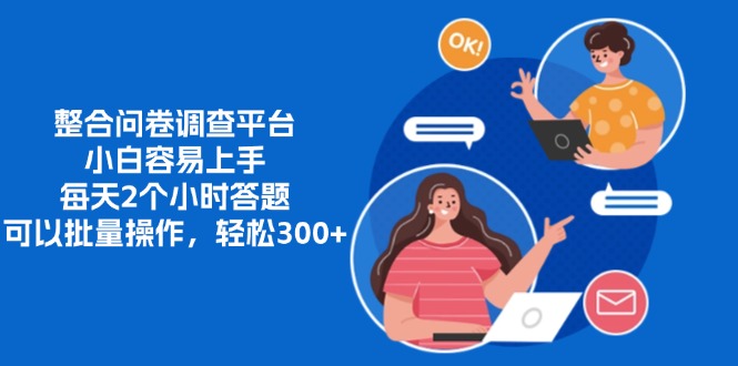 整合問卷調查平臺，小白容易上手，每天2個小時答題，可以批量操作，輕松300+