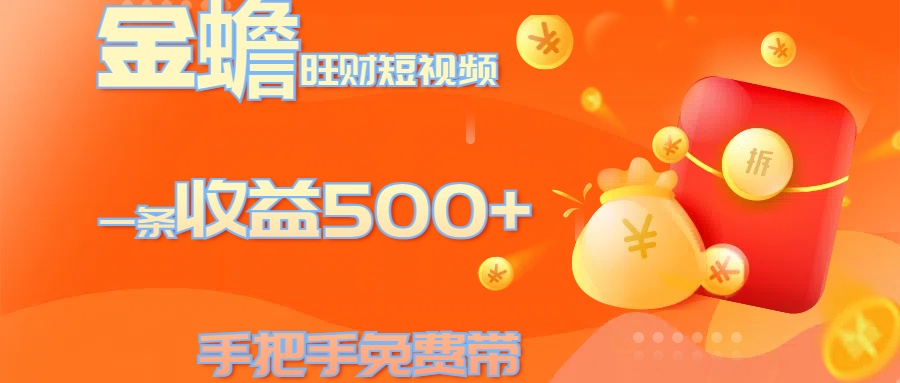 金蟾旺財短視頻玩法 一條收益500+ 手把手免費帶 當天可上手