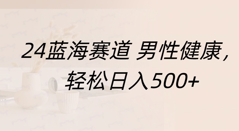 藍(lán)海賽道 男性健康，輕松日入500+