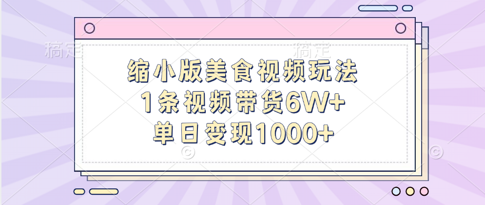 縮小版美食視頻玩法，1條視頻帶貨6W+，單日變現1000+
