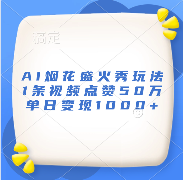 最新Ai煙花盛火秀玩法，1條視頻點贊50萬，單日變現1000+