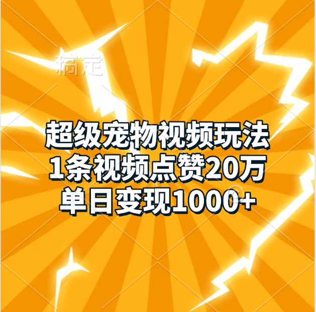 超級寵物視頻玩法，1條視頻點贊20萬，單日變現1000+