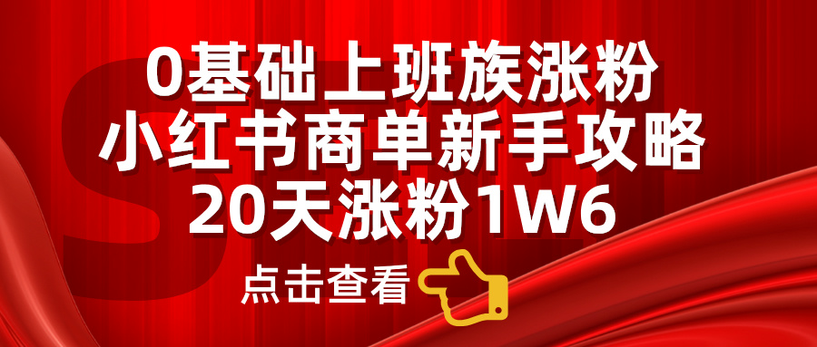 小紅書商單新手攻略，20天漲粉1.6w，0基礎(chǔ)上班族漲粉