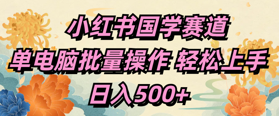 小紅書國學賽道 單電腦批量操作 輕松上手 日入500+插圖