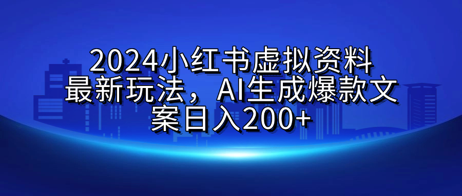 2024小紅書虛擬資料最新玩法，AI生成爆款文案日入200+