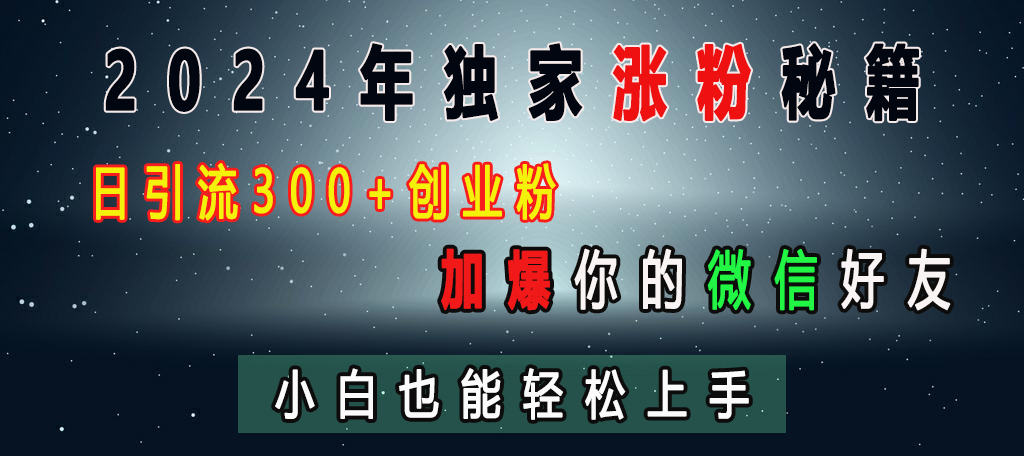 2024年獨家漲粉秘籍，日引流300+創業粉，加爆你的微信好友，小白也能輕松上手